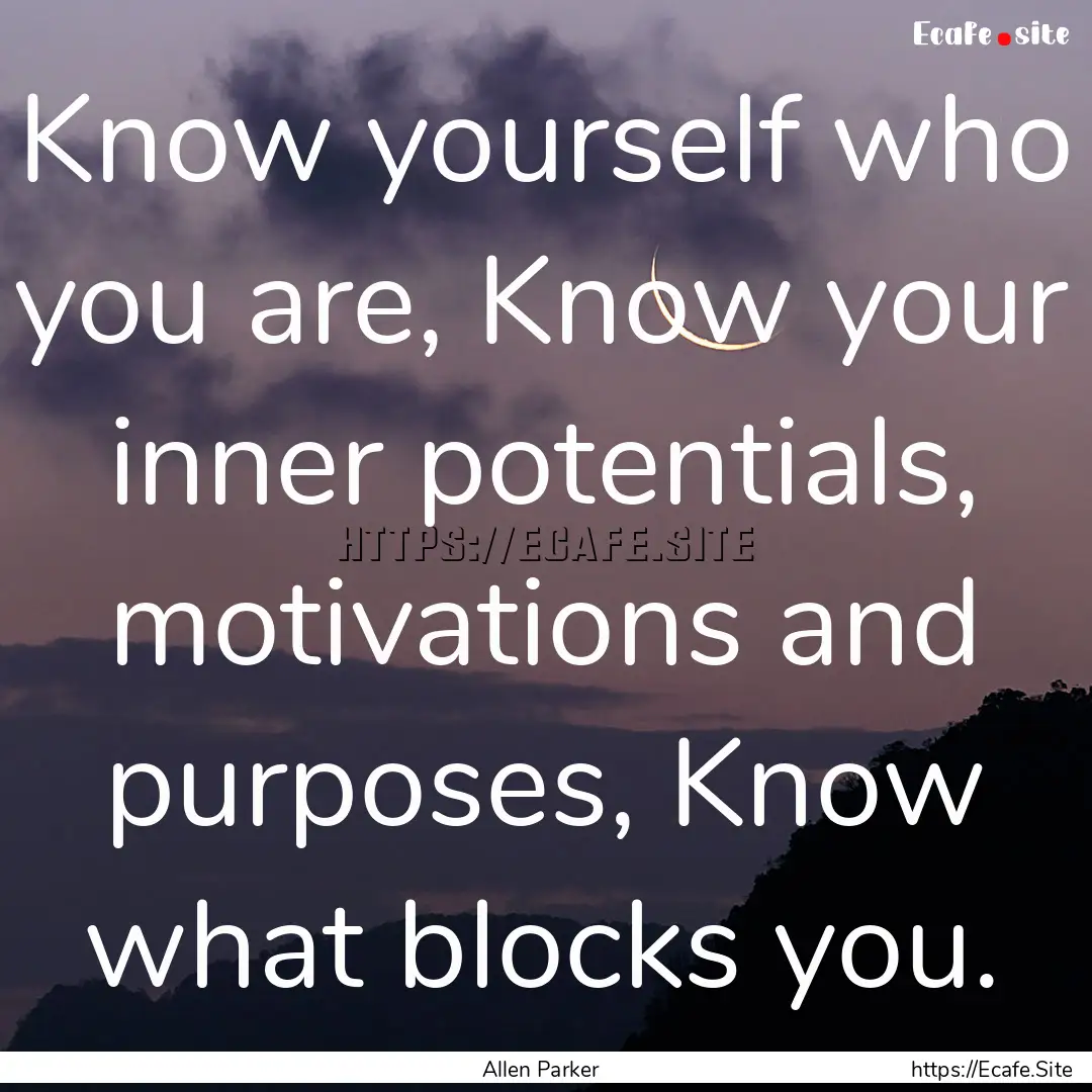 Know yourself who you are, Know your inner.... : Quote by Allen Parker