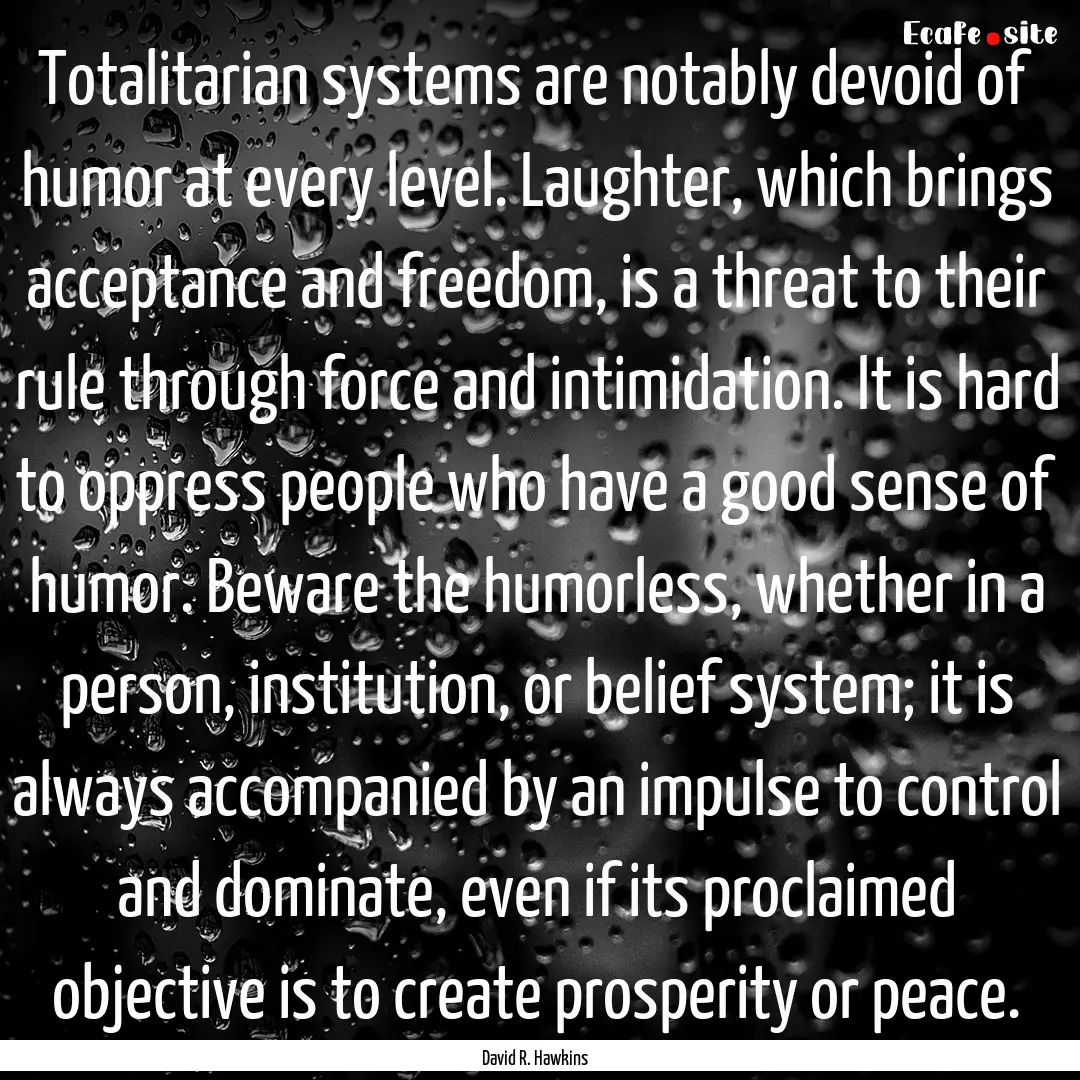 Totalitarian systems are notably devoid of.... : Quote by David R. Hawkins