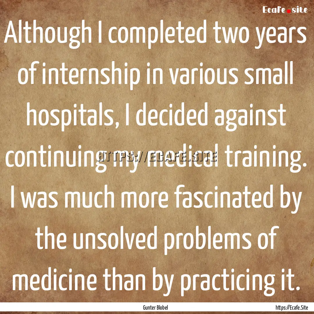 Although I completed two years of internship.... : Quote by Gunter Blobel