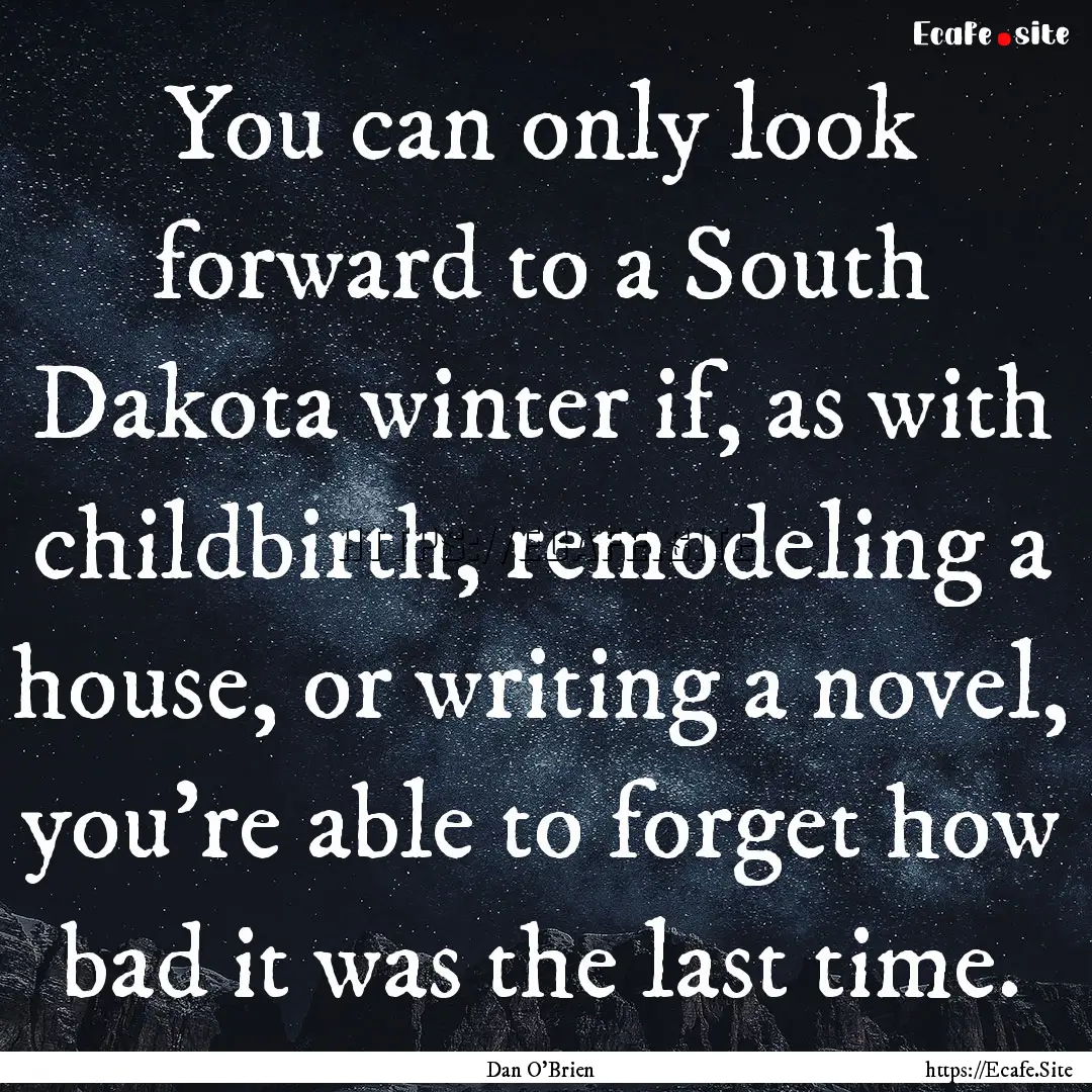 You can only look forward to a South Dakota.... : Quote by Dan O'Brien