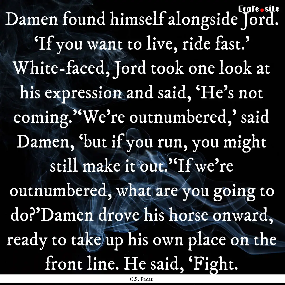 Damen found himself alongside Jord. ‘If.... : Quote by C.S. Pacat