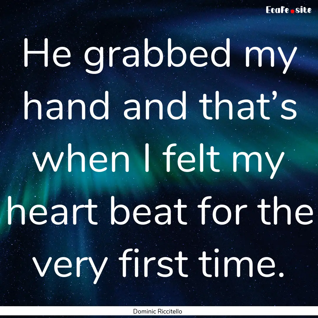 He grabbed my hand and that’s when I felt.... : Quote by Dominic Riccitello