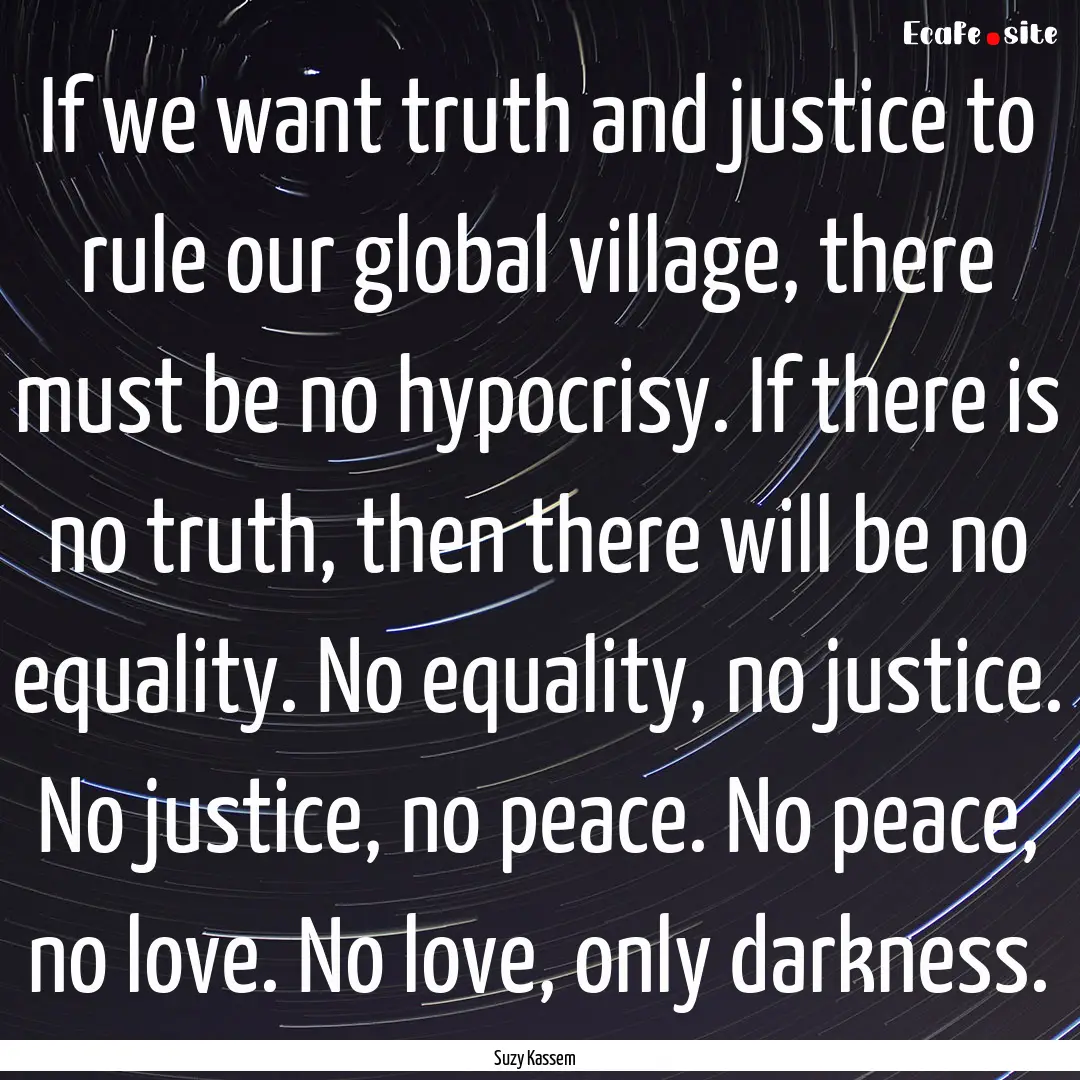 If we want truth and justice to rule our.... : Quote by Suzy Kassem