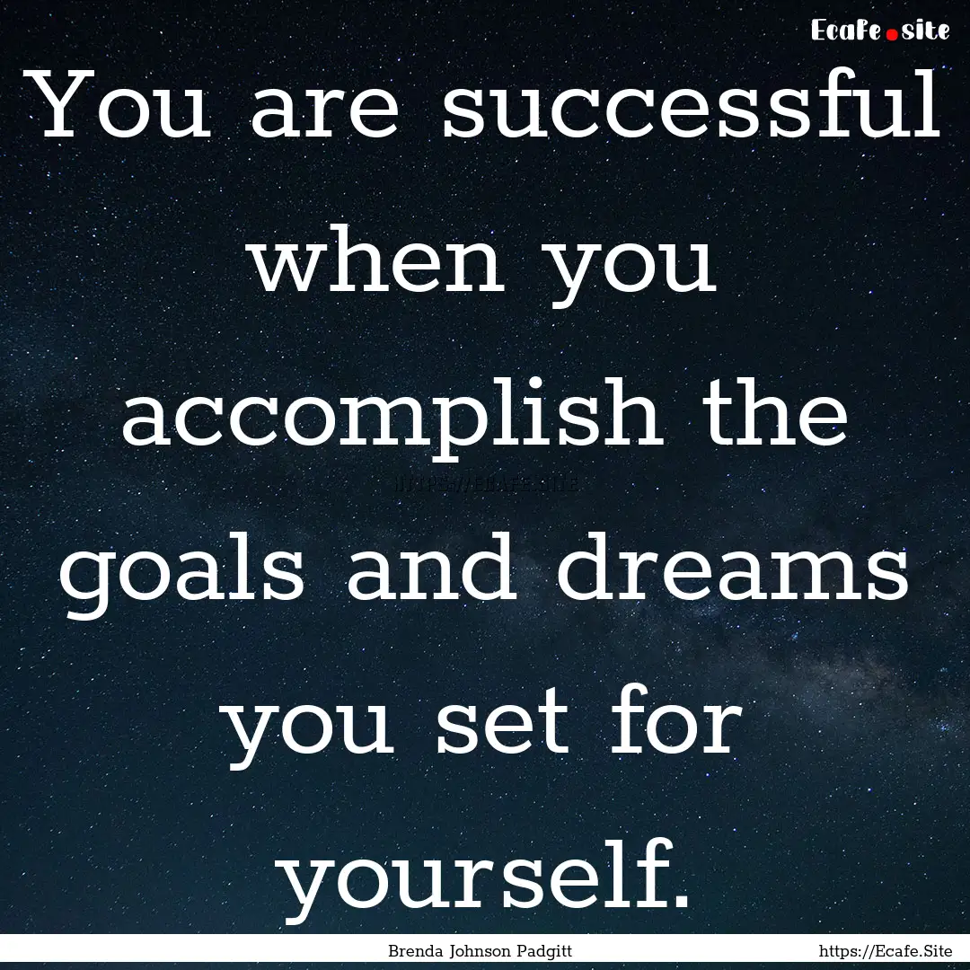 You are successful when you accomplish the.... : Quote by Brenda Johnson Padgitt