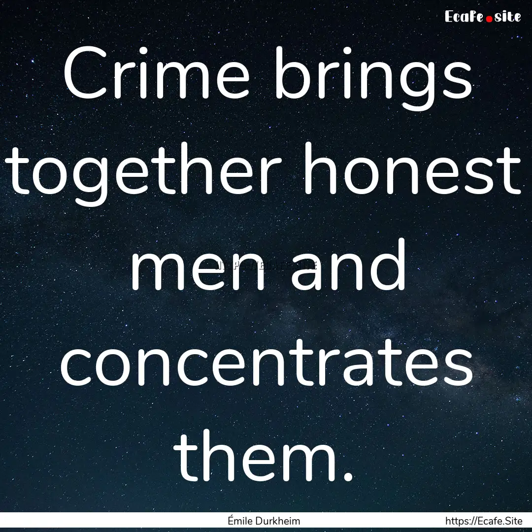 Crime brings together honest men and concentrates.... : Quote by Émile Durkheim