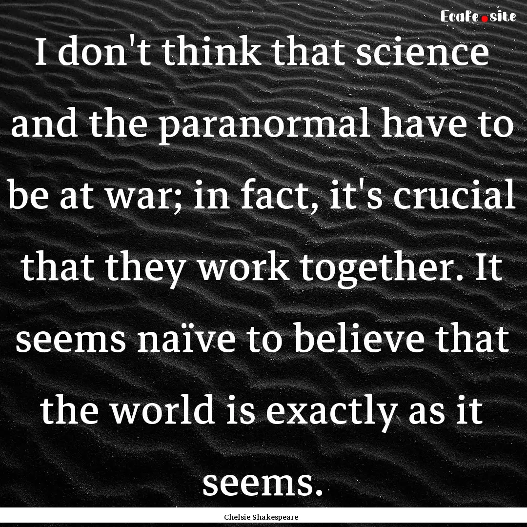 I don't think that science and the paranormal.... : Quote by Chelsie Shakespeare