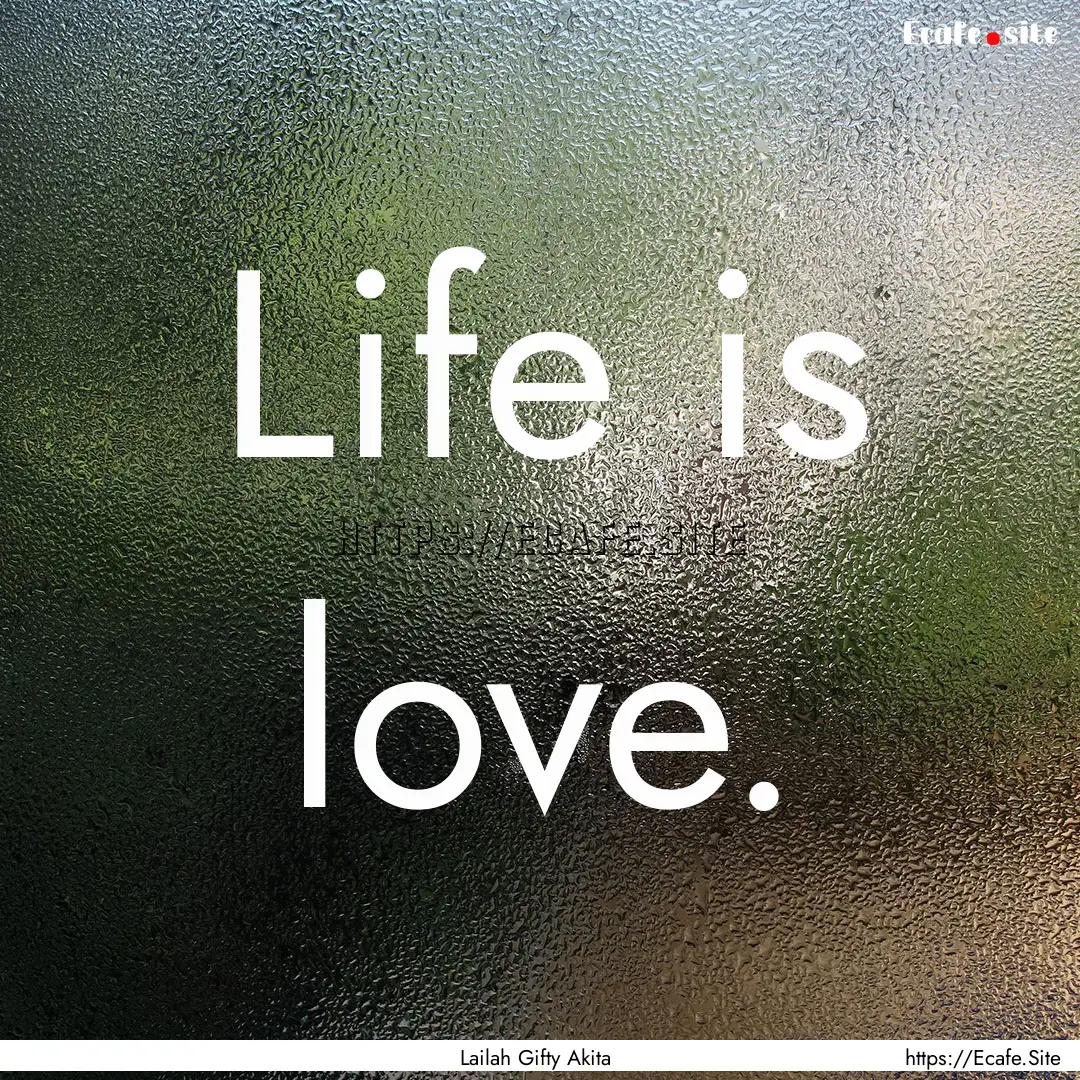 Life is love. : Quote by Lailah Gifty Akita