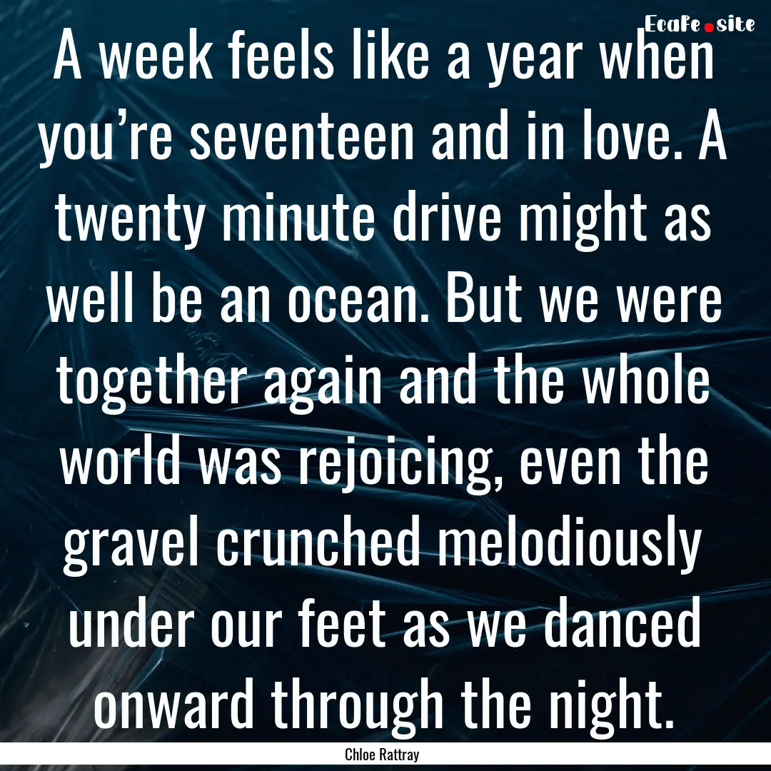 A week feels like a year when you’re seventeen.... : Quote by Chloe Rattray