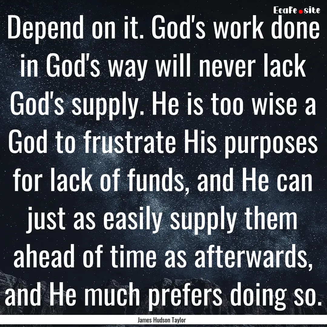 Depend on it. God's work done in God's way.... : Quote by James Hudson Taylor