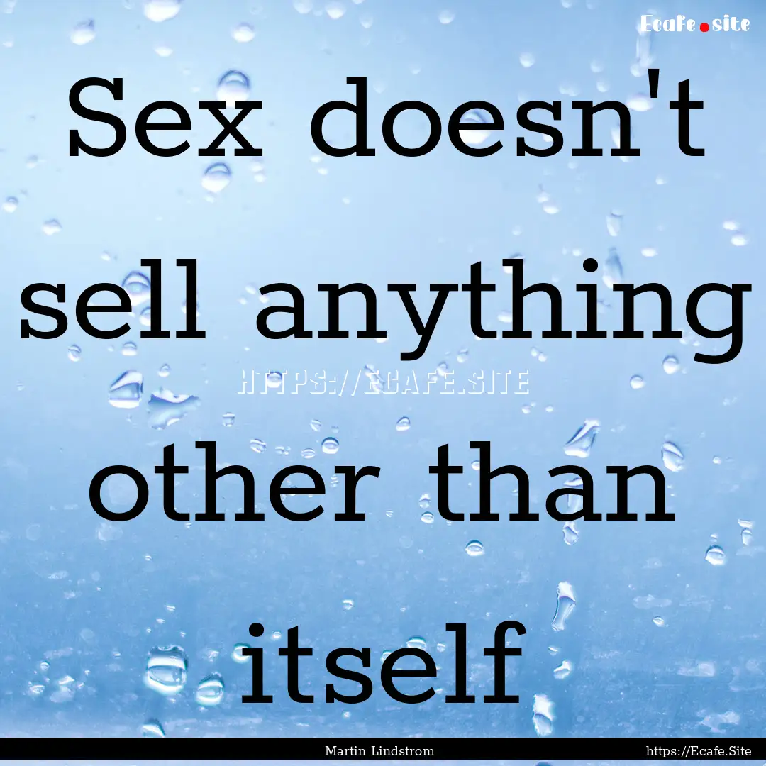 Sex doesn't sell anything other than itself.... : Quote by Martin Lindstrom