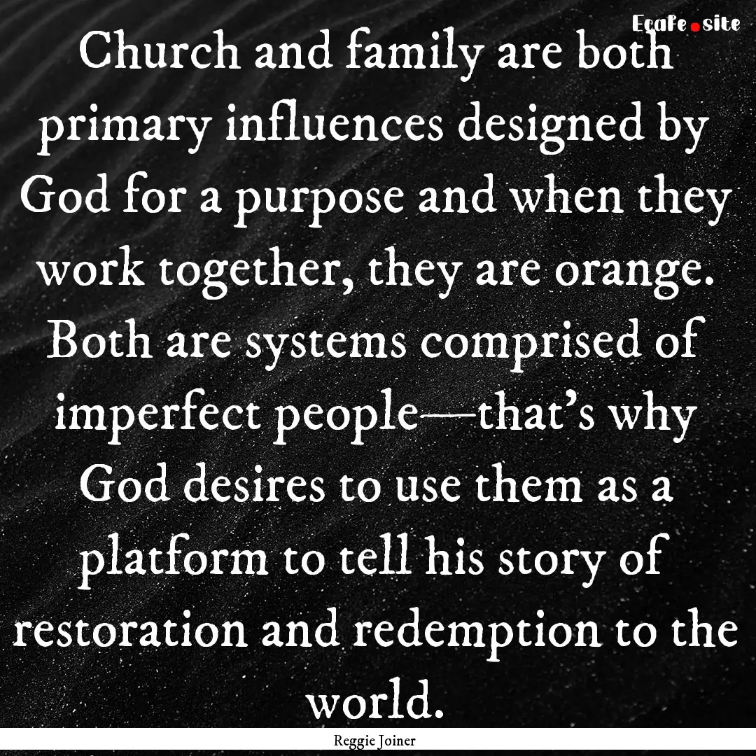 Church and family are both primary influences.... : Quote by Reggie Joiner