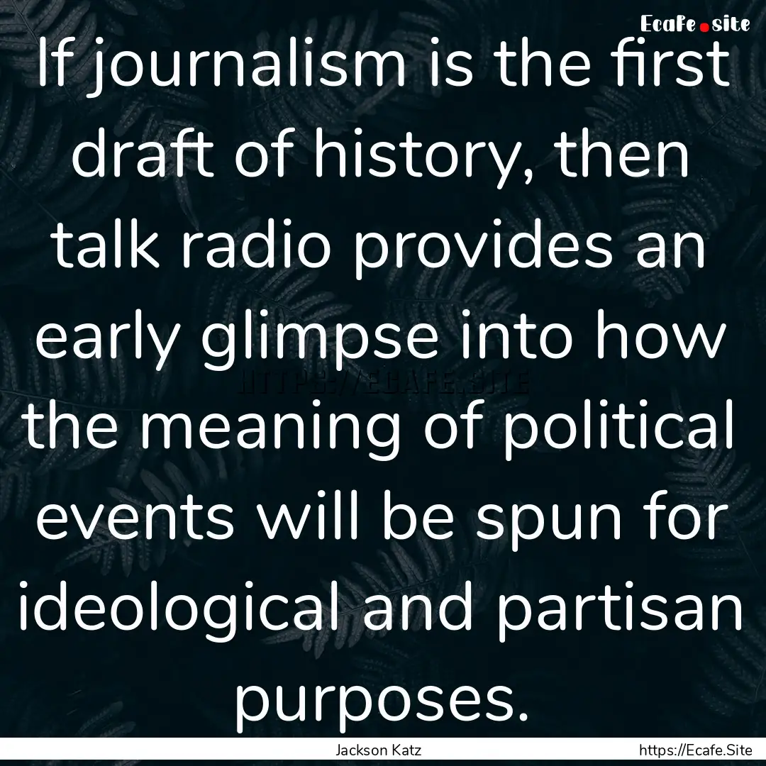 If journalism is the first draft of history,.... : Quote by Jackson Katz