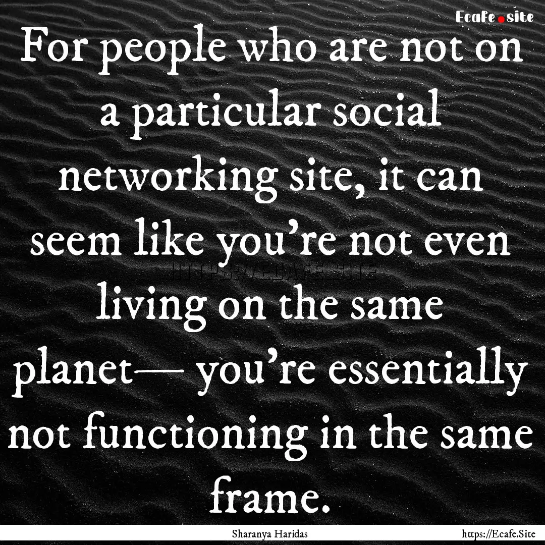 For people who are not on a particular social.... : Quote by Sharanya Haridas