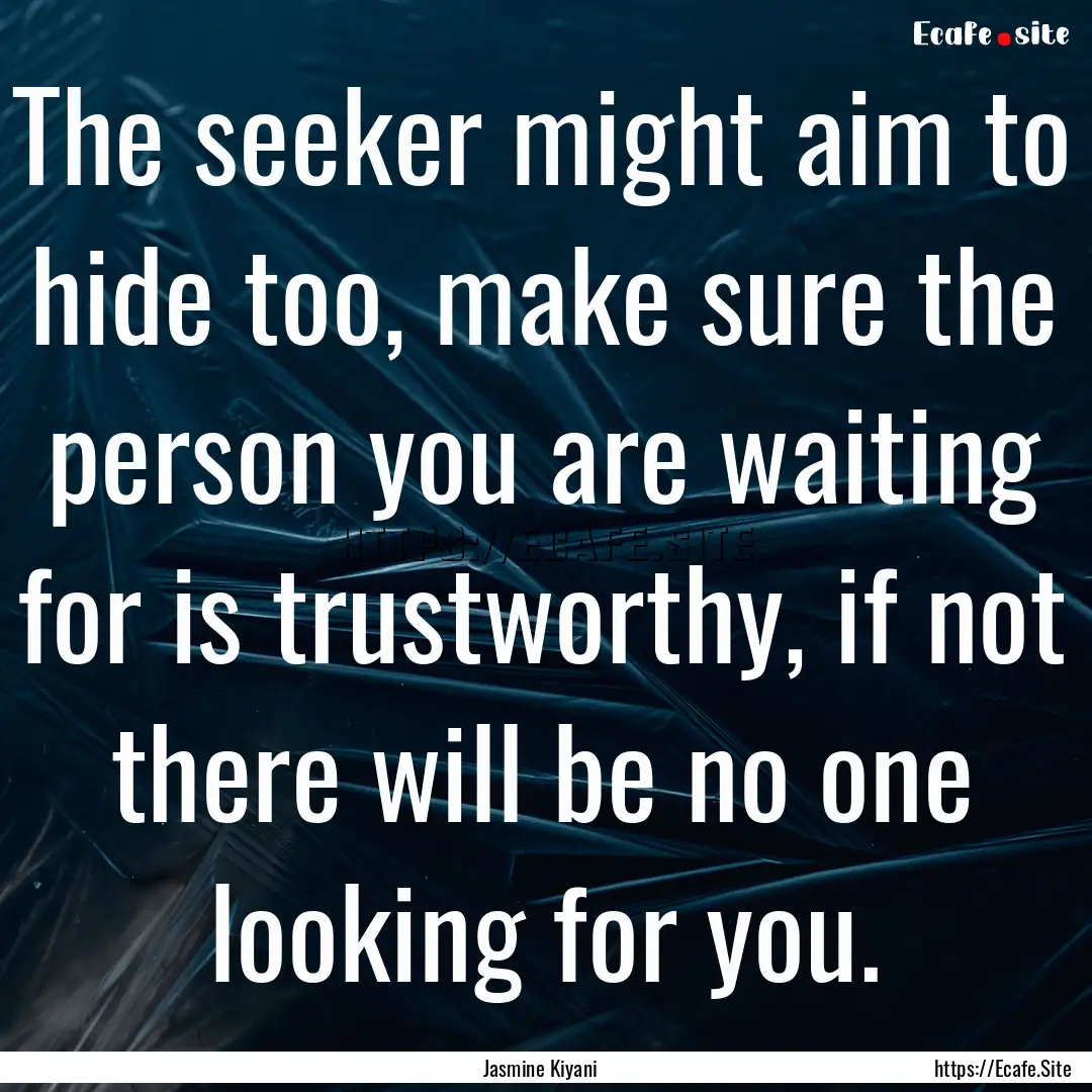 The seeker might aim to hide too, make sure.... : Quote by Jasmine Kiyani