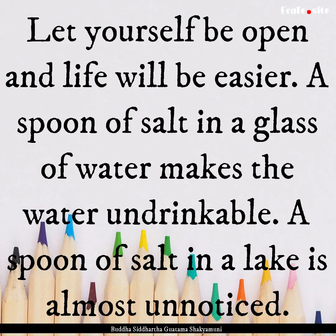 Let yourself be open and life will be easier..... : Quote by Buddha Siddhartha Guatama Shakyamuni