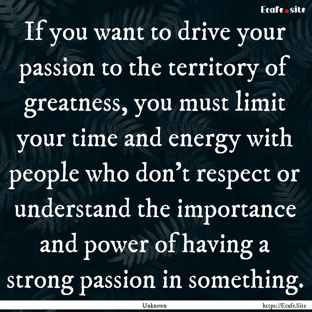 If you want to drive your passion to the.... : Quote by Unknown