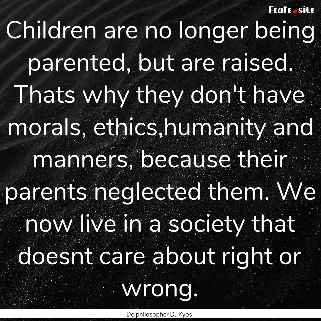 Children are no longer being parented, but.... : Quote by De philosopher DJ Kyos