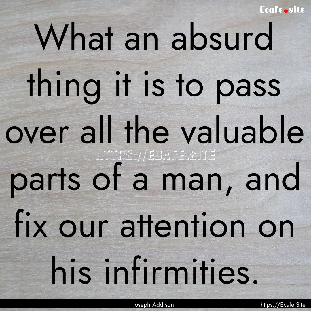 What an absurd thing it is to pass over all.... : Quote by Joseph Addison