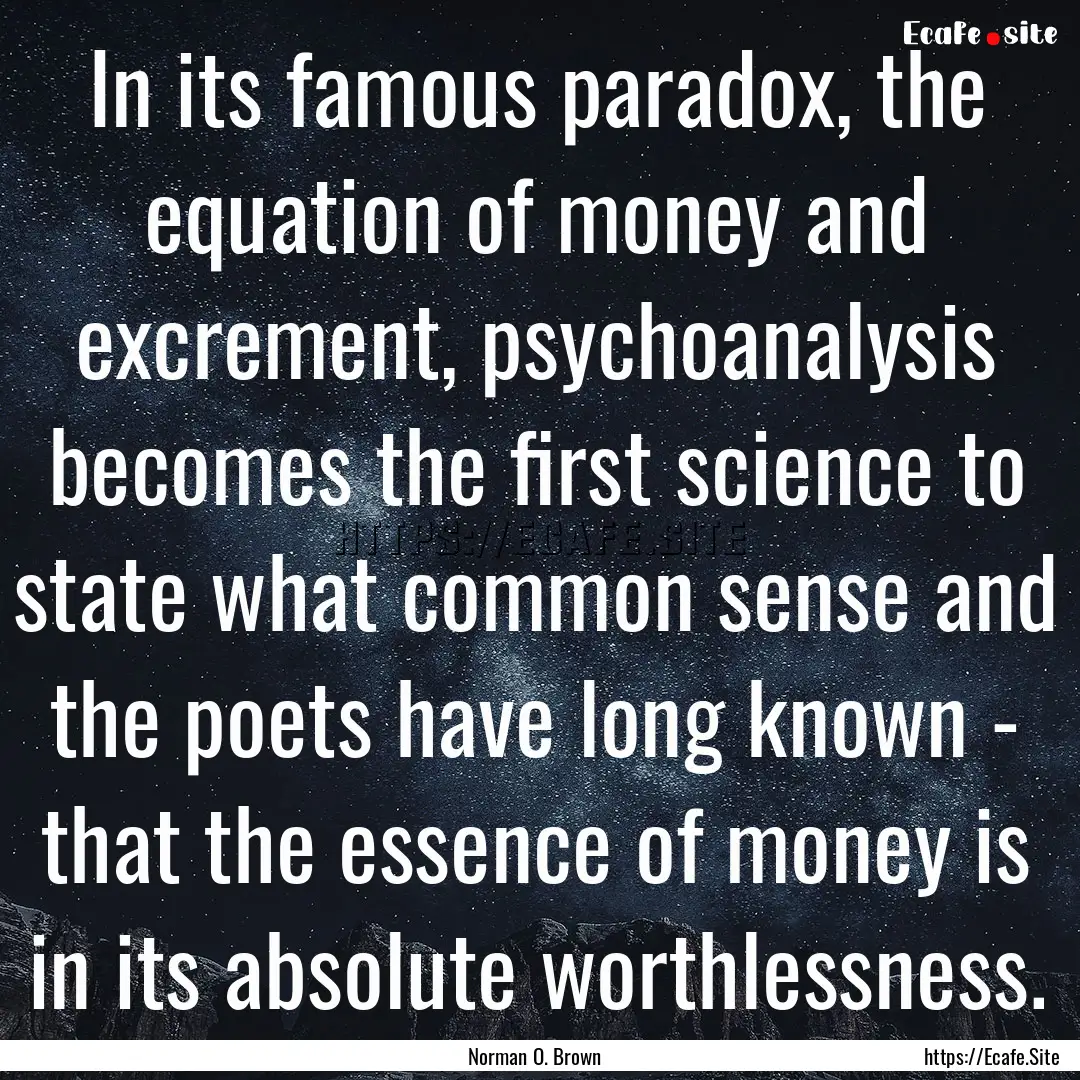 In its famous paradox, the equation of money.... : Quote by Norman O. Brown