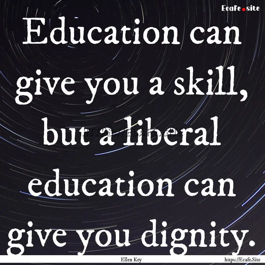 Education can give you a skill, but a liberal.... : Quote by Ellen Key