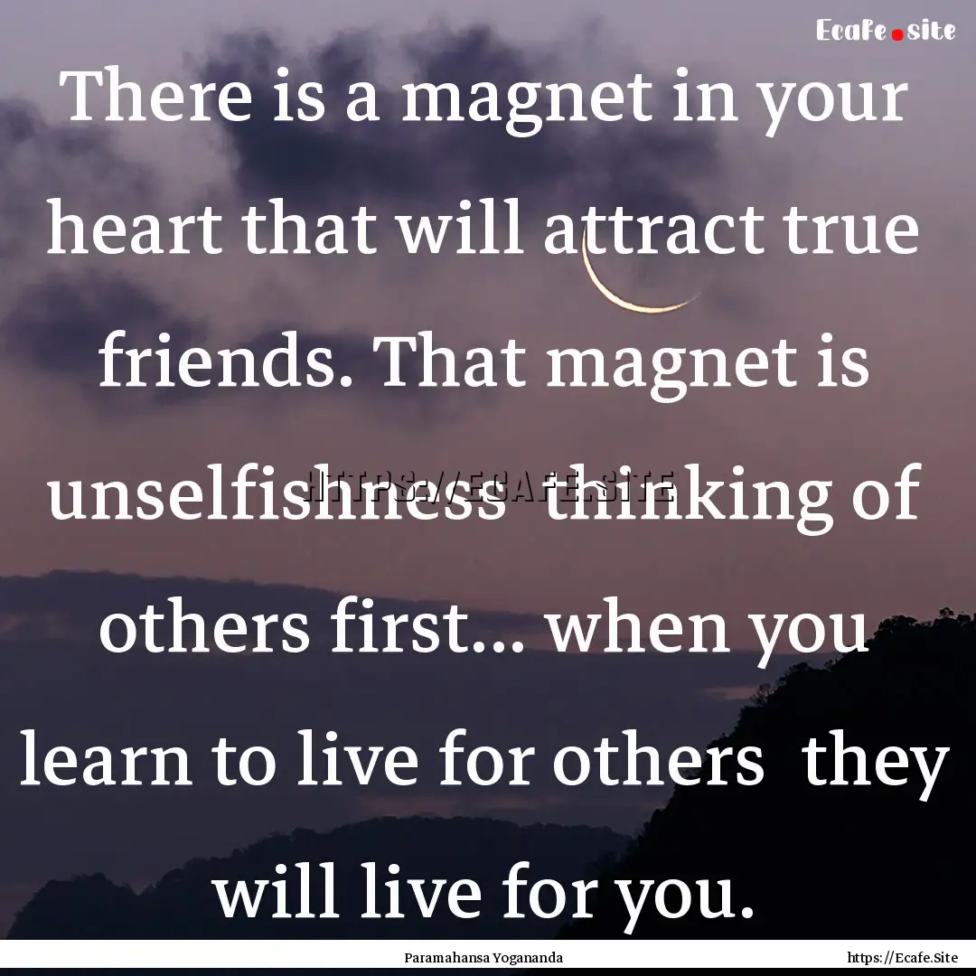 There is a magnet in your heart that will.... : Quote by Paramahansa Yogananda