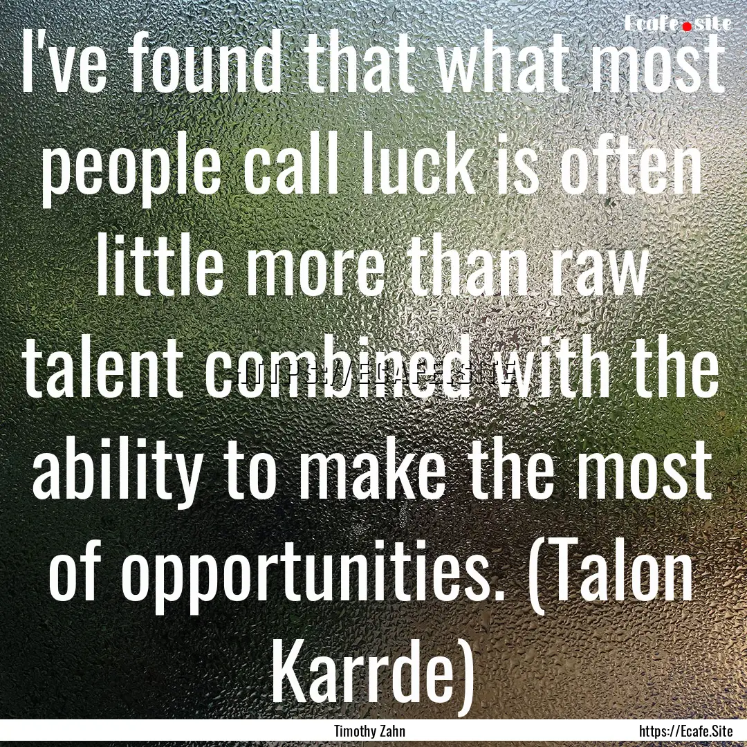 I've found that what most people call luck.... : Quote by Timothy Zahn