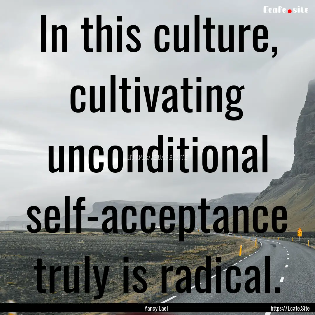 In this culture, cultivating unconditional.... : Quote by Yancy Lael