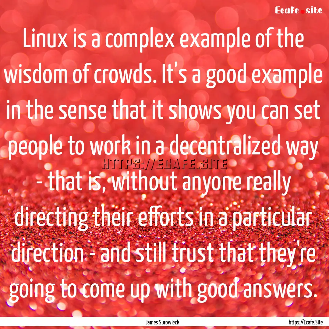 Linux is a complex example of the wisdom.... : Quote by James Surowiecki