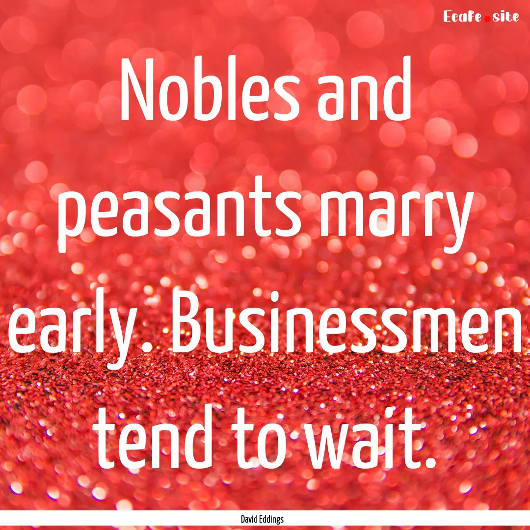 Nobles and peasants marry early. Businessmen.... : Quote by David Eddings