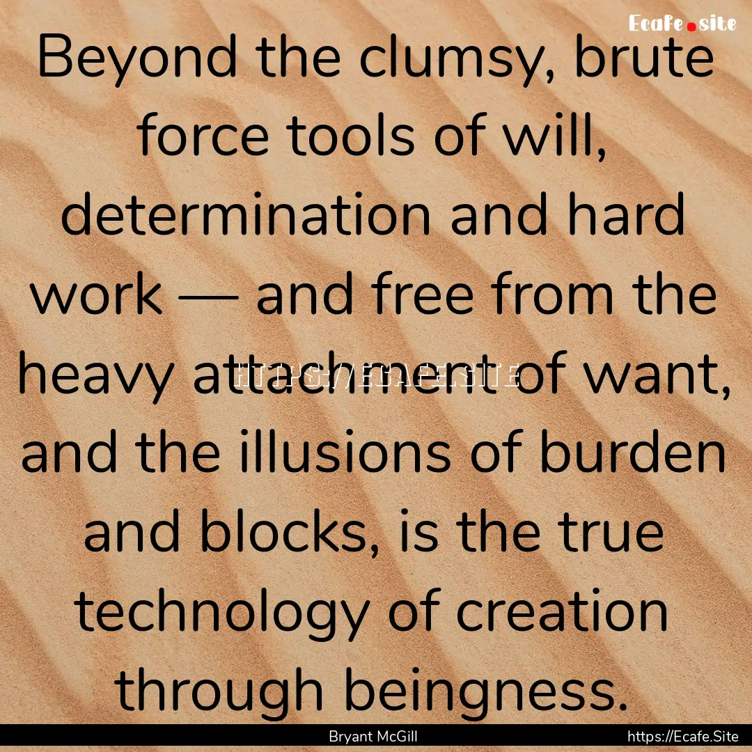 Beyond the clumsy, brute force tools of will,.... : Quote by Bryant McGill