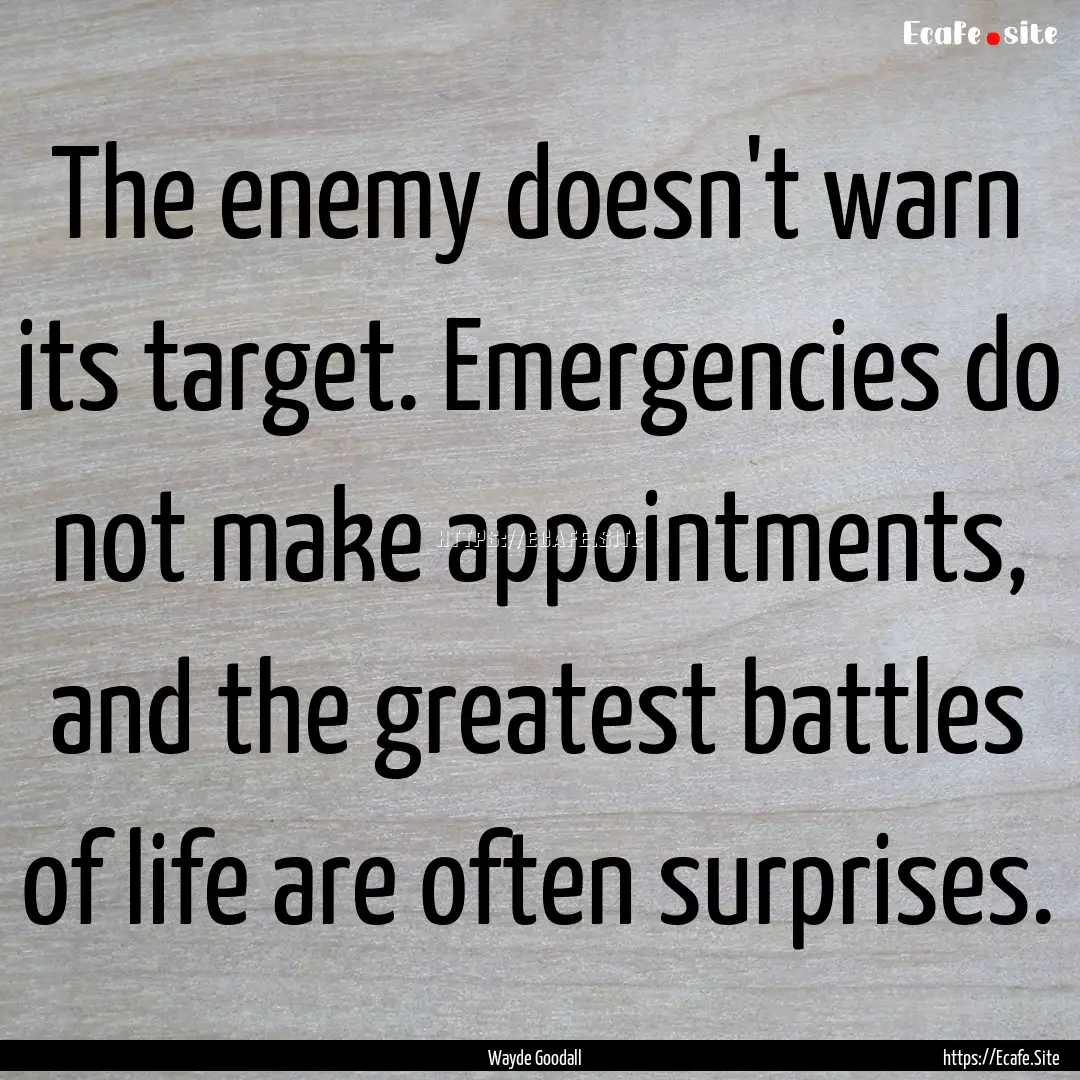 The enemy doesn't warn its target. Emergencies.... : Quote by Wayde Goodall