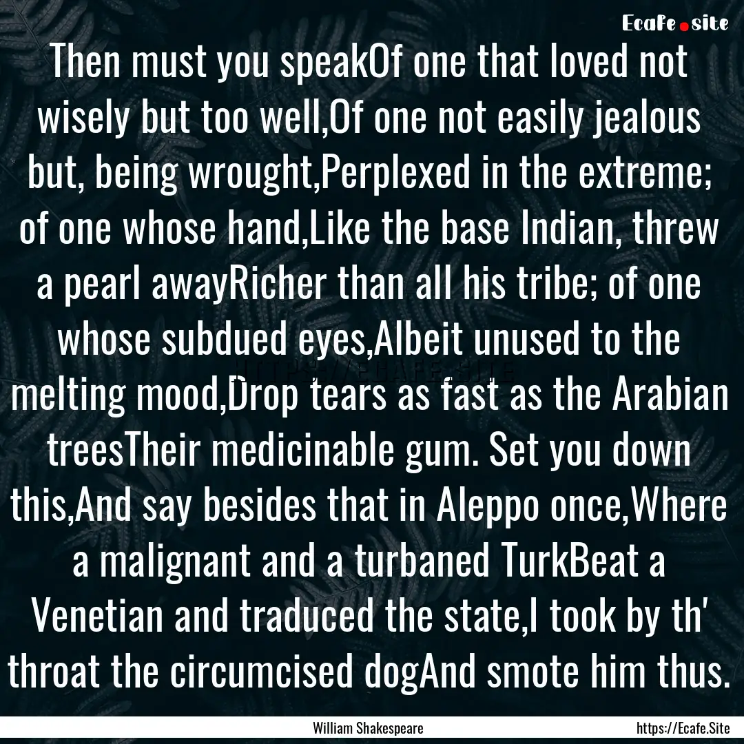 Then must you speakOf one that loved not.... : Quote by William Shakespeare