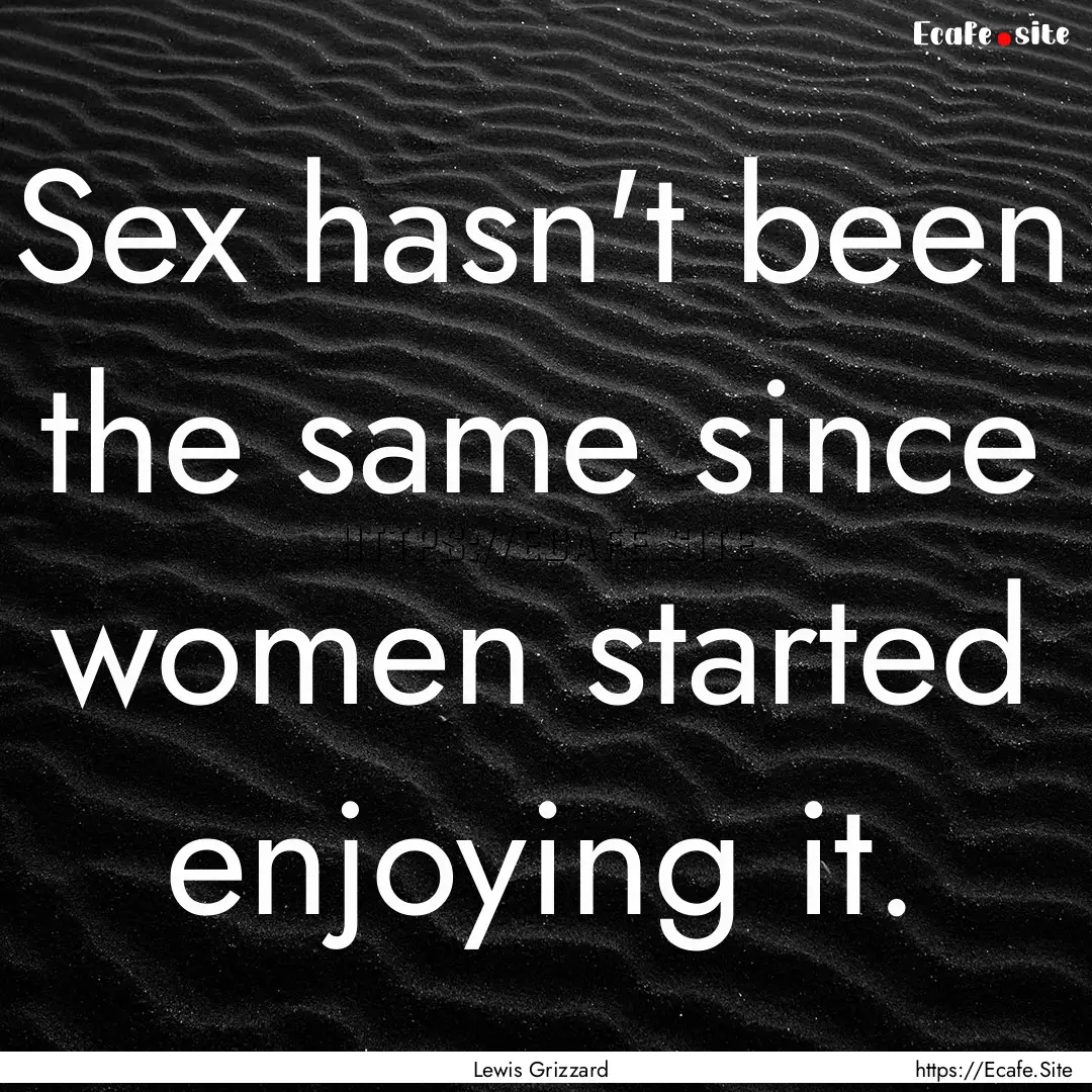 Sex hasn't been the same since women started.... : Quote by Lewis Grizzard