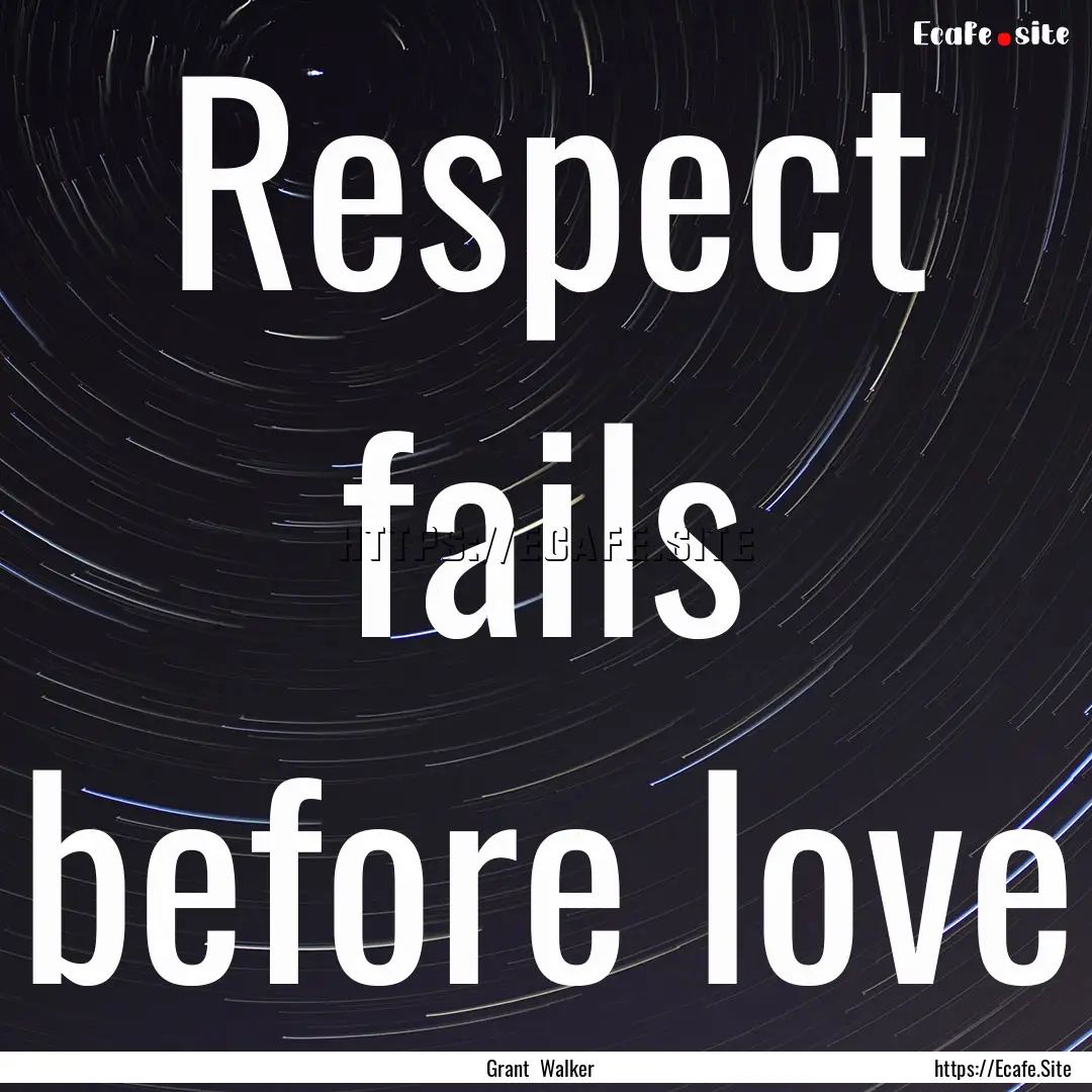 Respect fails before love : Quote by Grant Walker