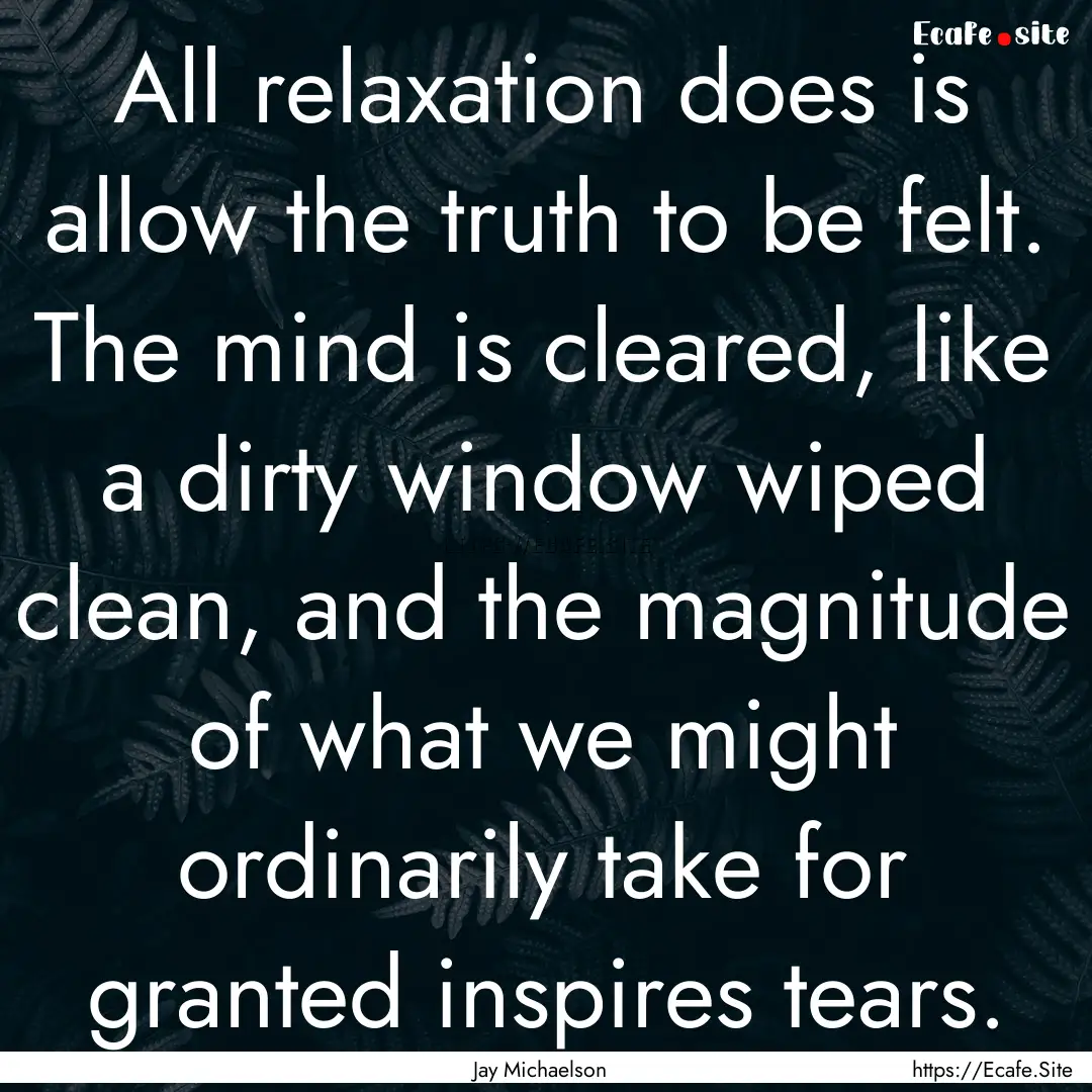 All relaxation does is allow the truth to.... : Quote by Jay Michaelson