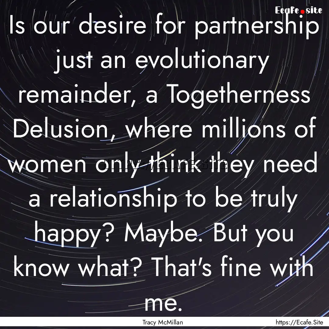 Is our desire for partnership just an evolutionary.... : Quote by Tracy McMillan