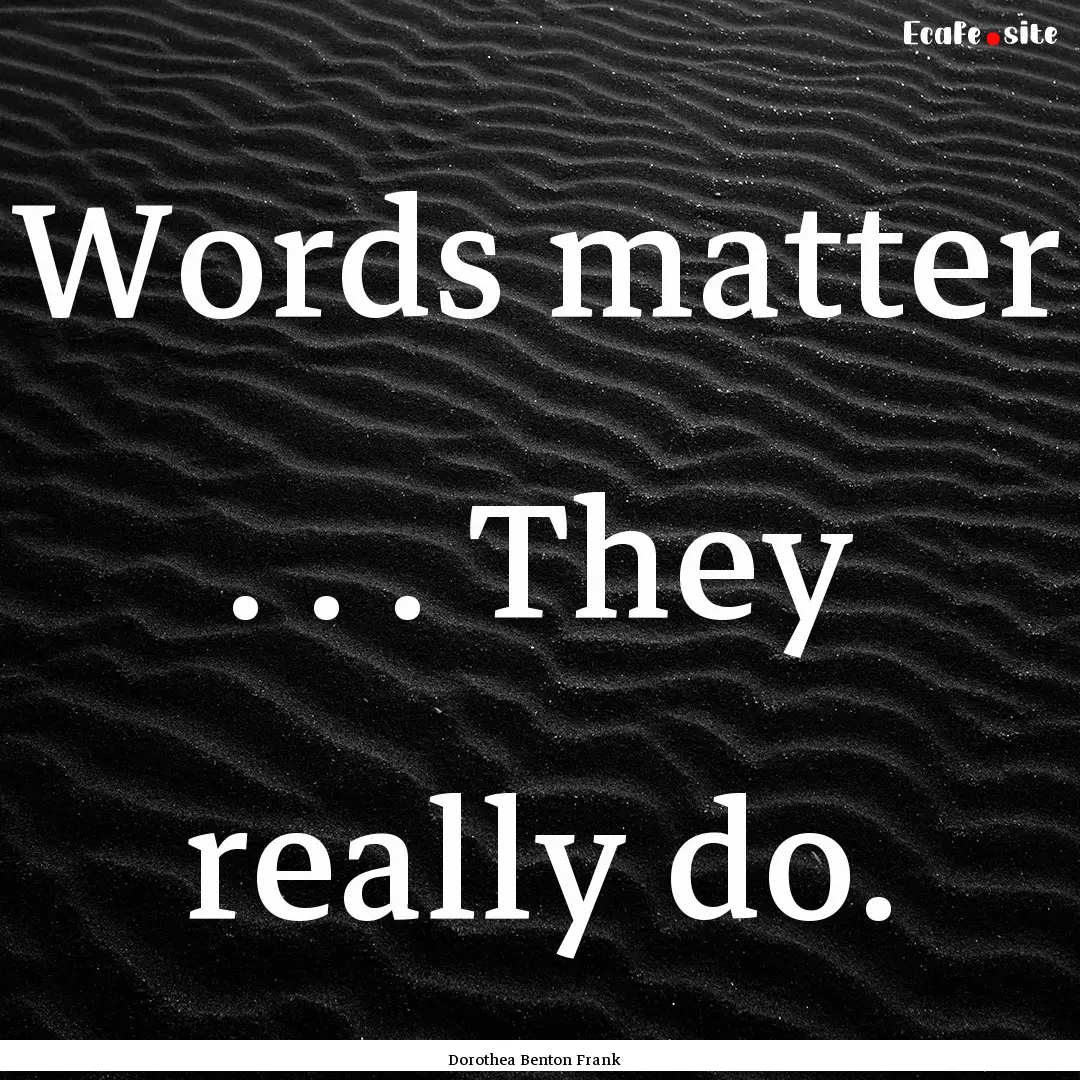 Words matter . . . They really do. : Quote by Dorothea Benton Frank