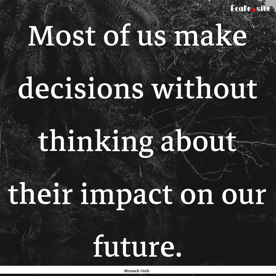 Most of us make decisions without thinking.... : Quote by Mensah Oteh