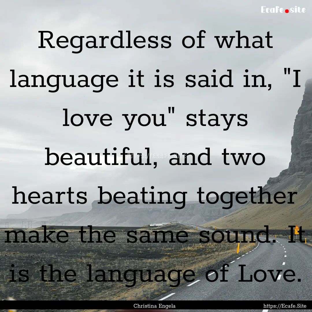 Regardless of what language it is said in,.... : Quote by Christina Engela