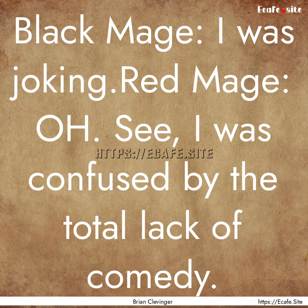 Black Mage: I was joking.Red Mage: OH. See,.... : Quote by Brian Clevinger