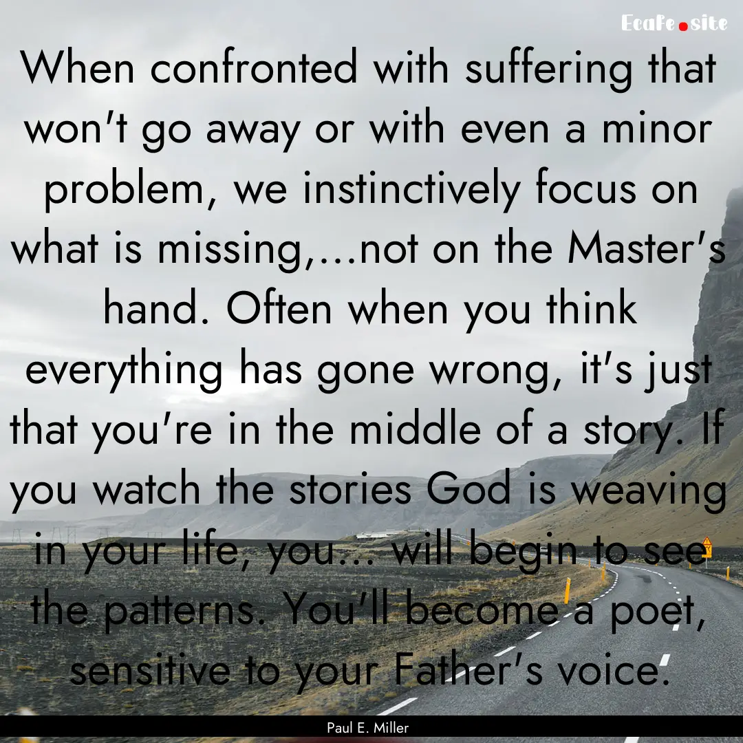 When confronted with suffering that won't.... : Quote by Paul E. Miller