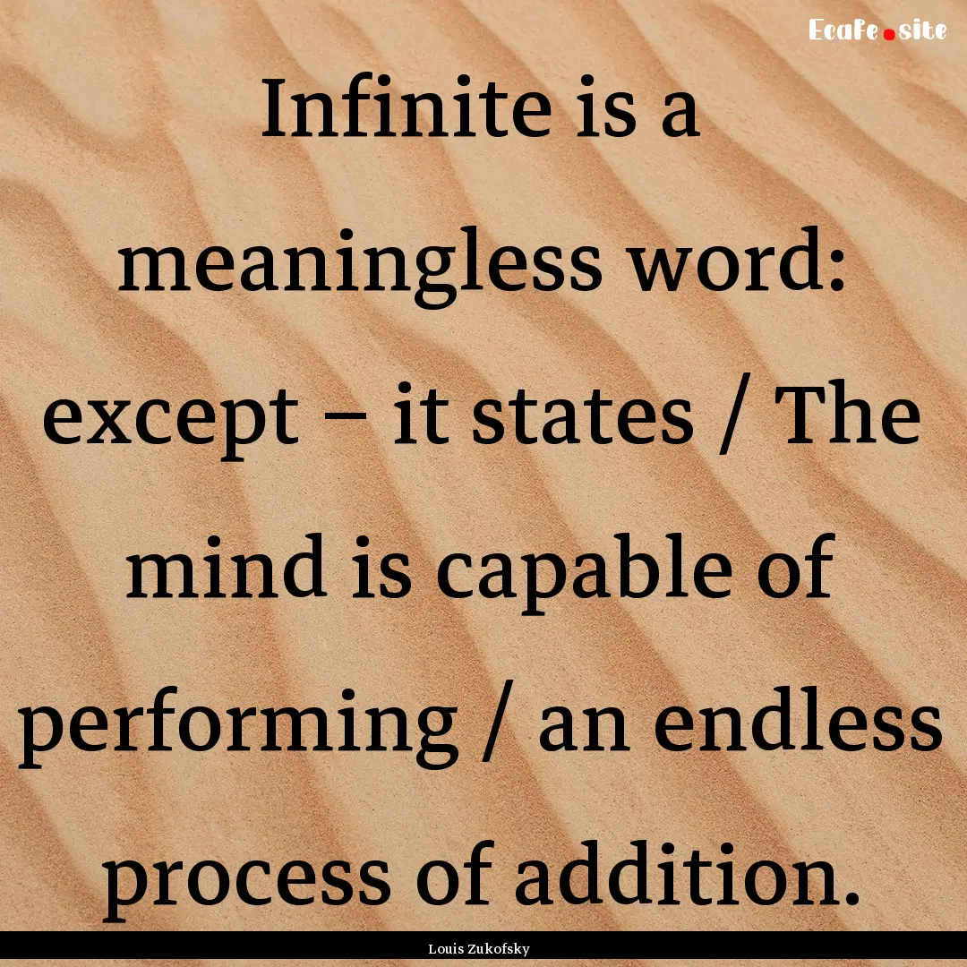 Infinite is a meaningless word: except –.... : Quote by Louis Zukofsky