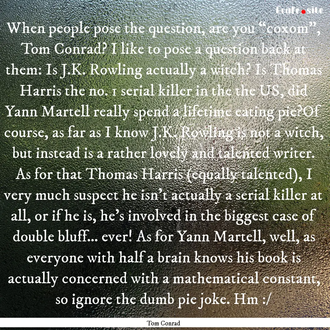 When people pose the question, are you “coxom”,.... : Quote by Tom Conrad