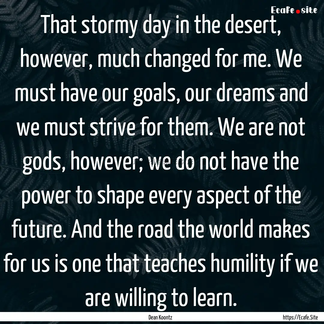 That stormy day in the desert, however, much.... : Quote by Dean Koontz