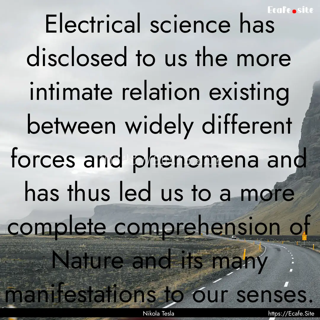 Electrical science has disclosed to us the.... : Quote by Nikola Tesla