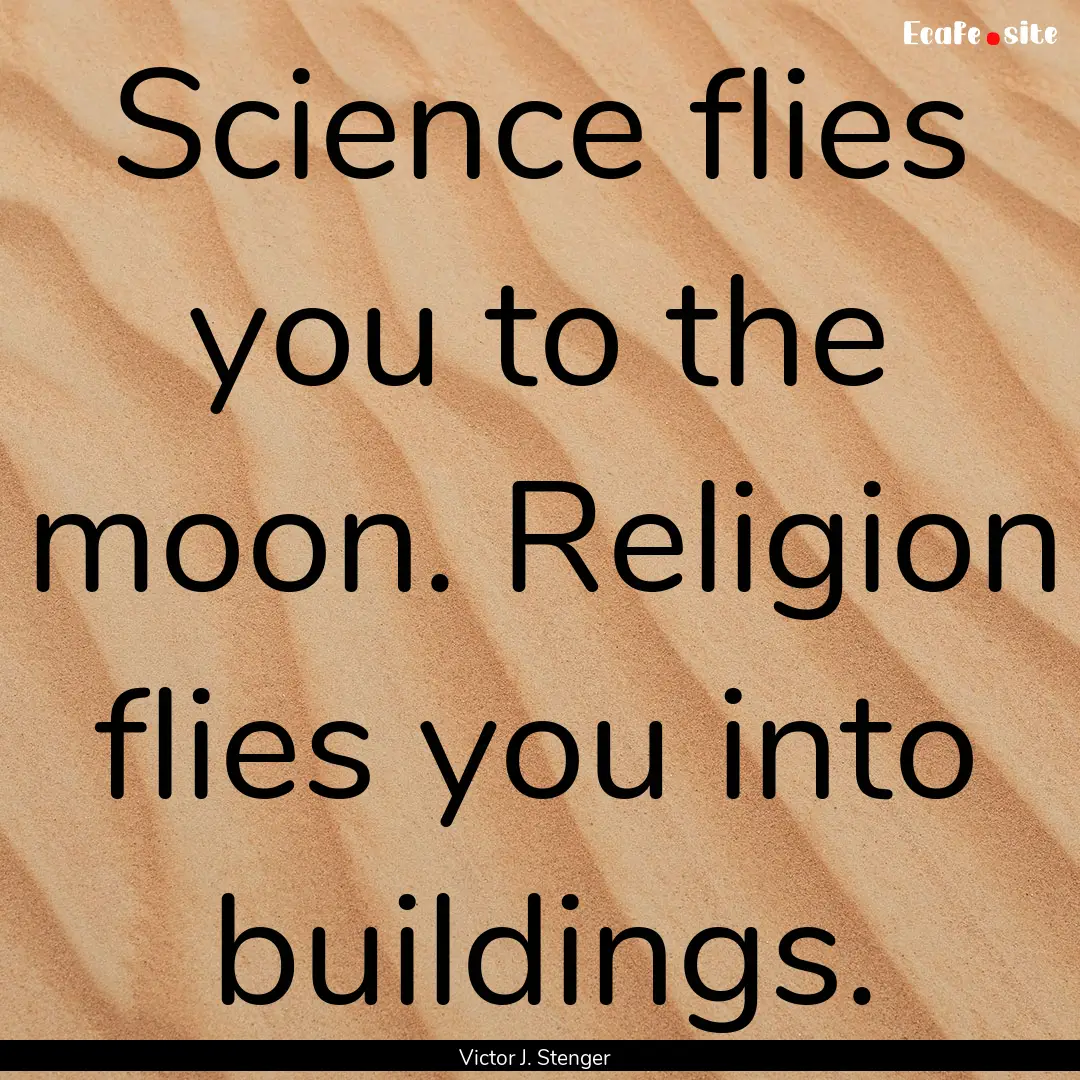 Science flies you to the moon. Religion flies.... : Quote by Victor J. Stenger