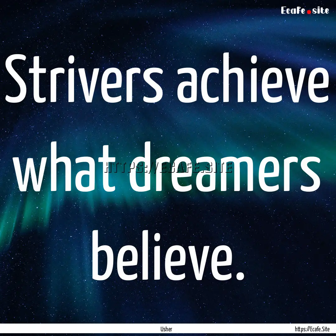 Strivers achieve what dreamers believe. : Quote by Usher