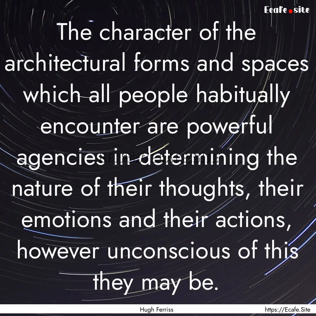 The character of the architectural forms.... : Quote by Hugh Ferriss