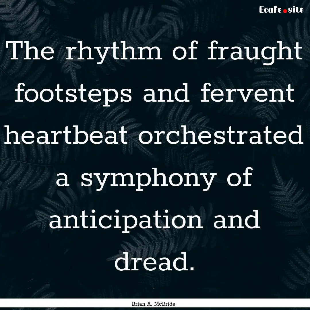 The rhythm of fraught footsteps and fervent.... : Quote by Brian A. McBride