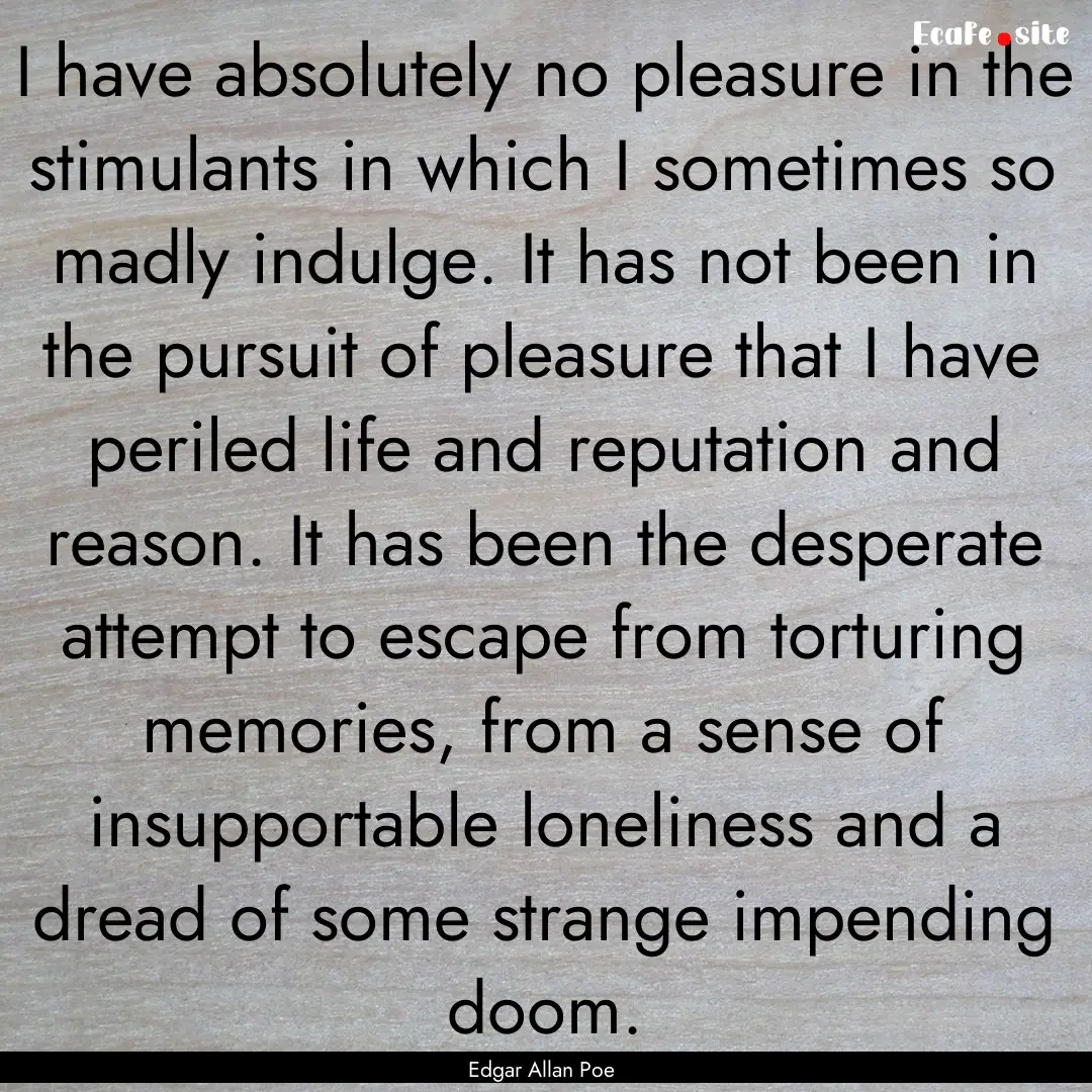 I have absolutely no pleasure in the stimulants.... : Quote by Edgar Allan Poe